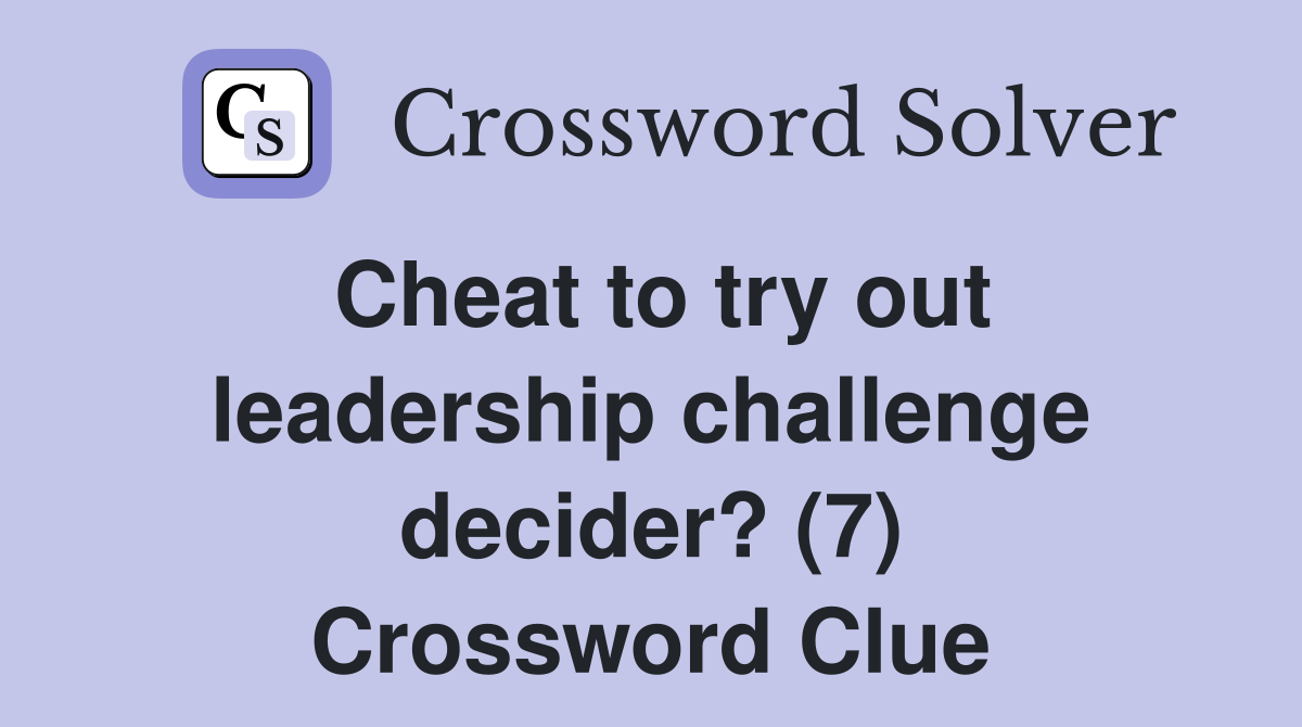 Cheat to try out leadership challenge decider? (7) Crossword Clue