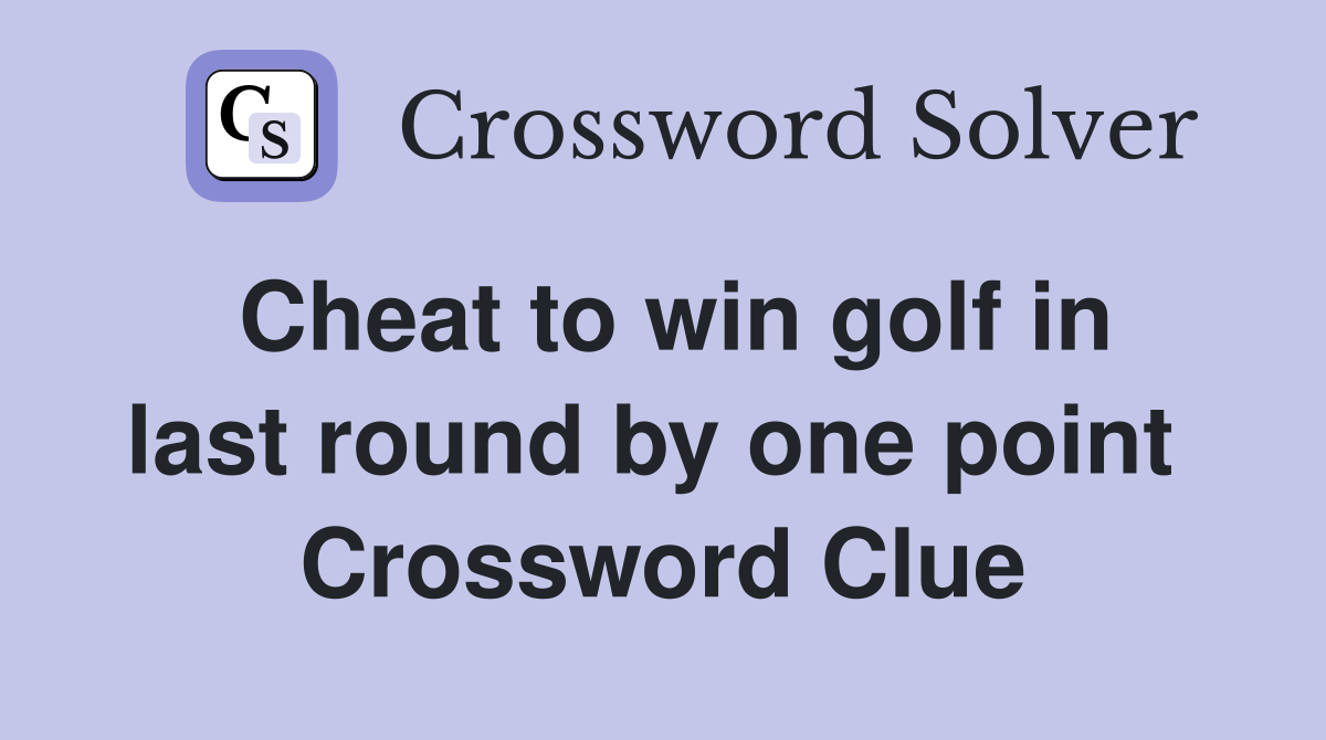 Cheat to win golf in last round by one point  Crossword Clue