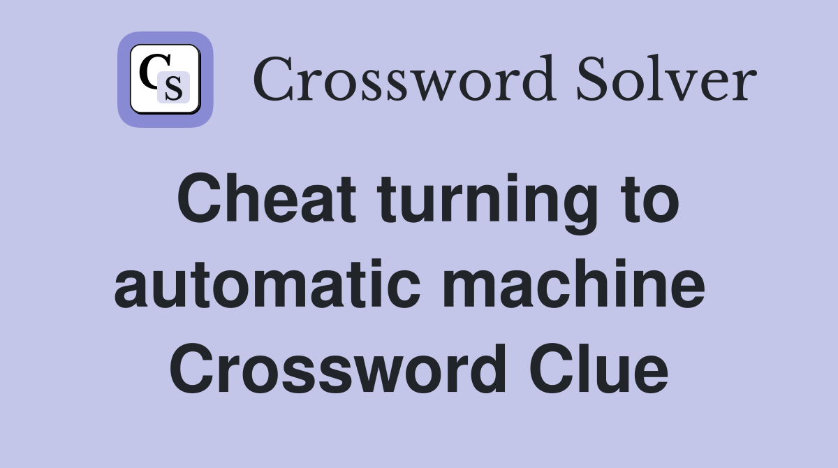 Cheat turning to automatic machine  Crossword Clue