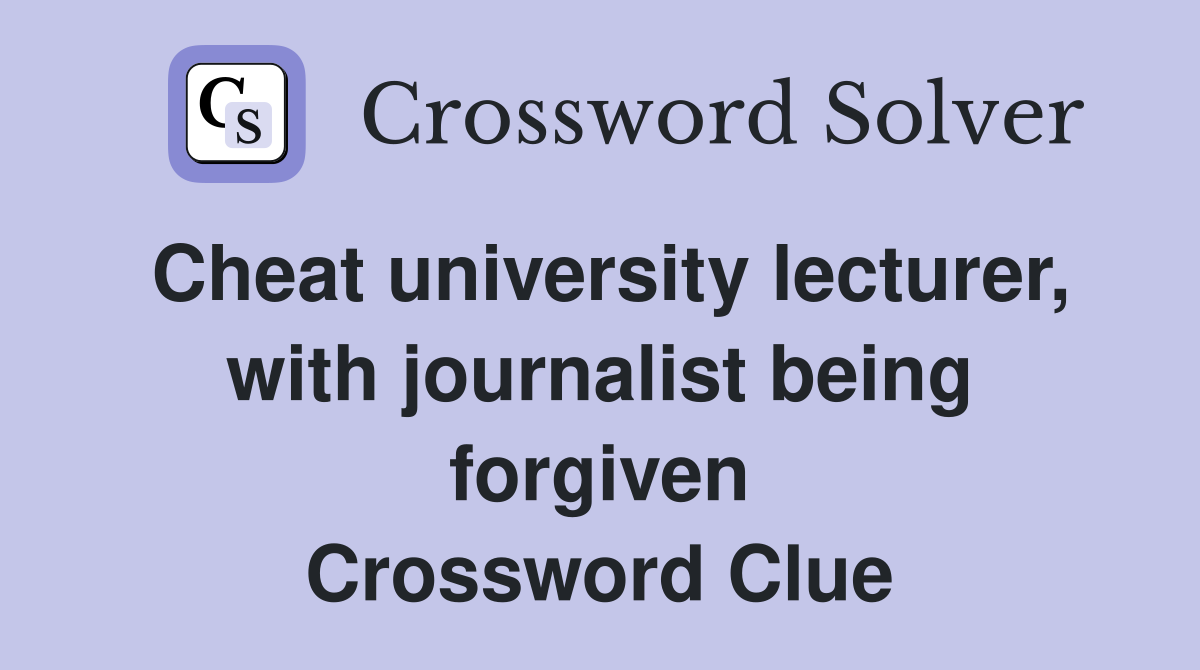Cheat university lecturer, with journalist being forgiven Crossword Clue