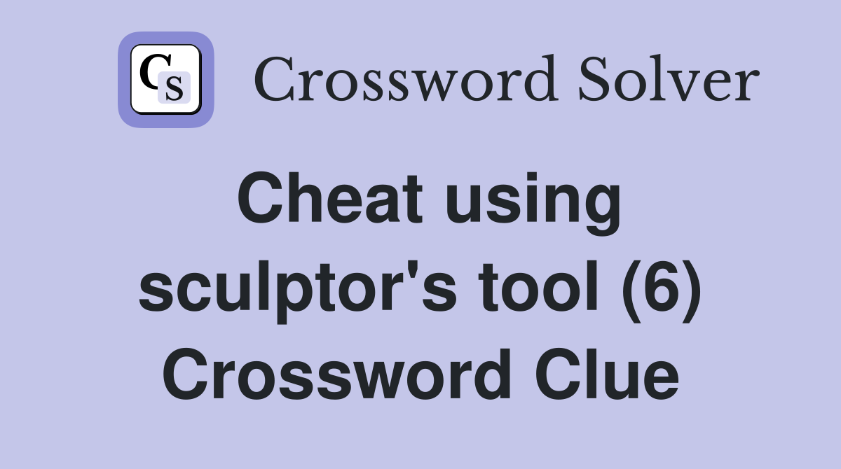 Cheat using sculptor's tool (6) Crossword Clue