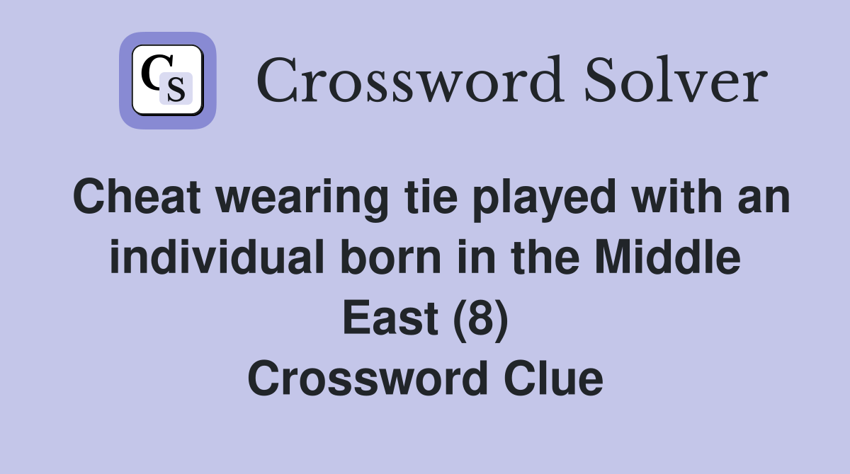 Cheat wearing tie played with an individual born in the Middle East (8) Crossword Clue