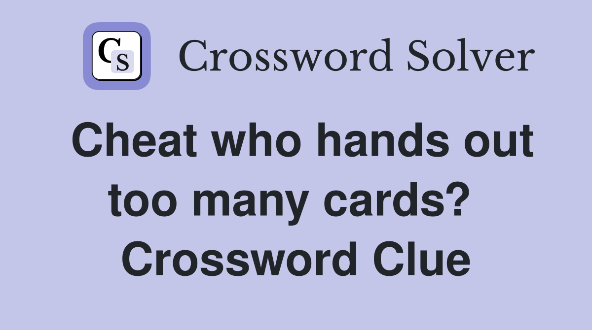 Cheat who hands out too many cards?  Crossword Clue