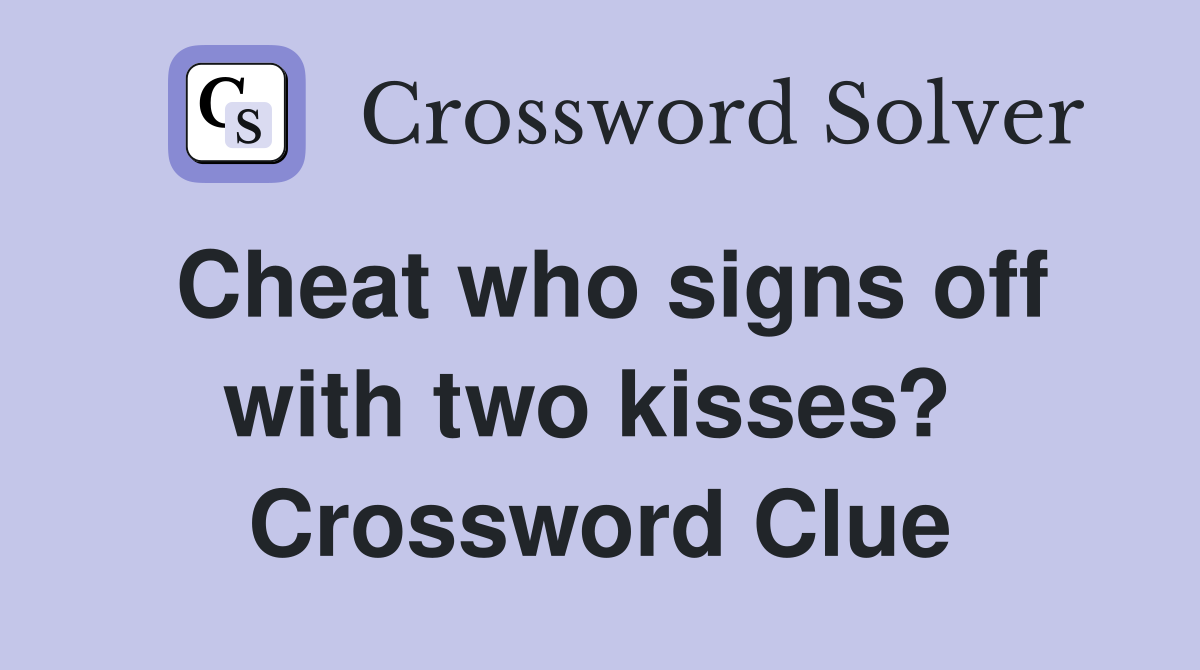 Cheat who signs off with two kisses?  Crossword Clue