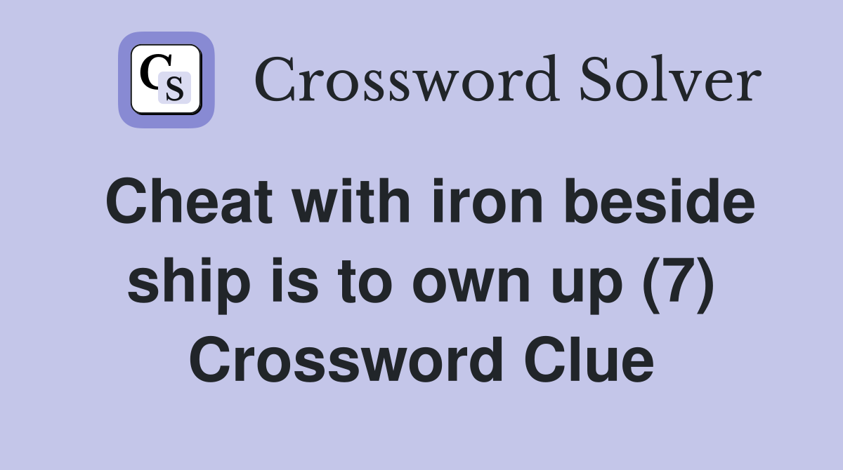Cheat with iron beside ship is to own up (7) Crossword Clue