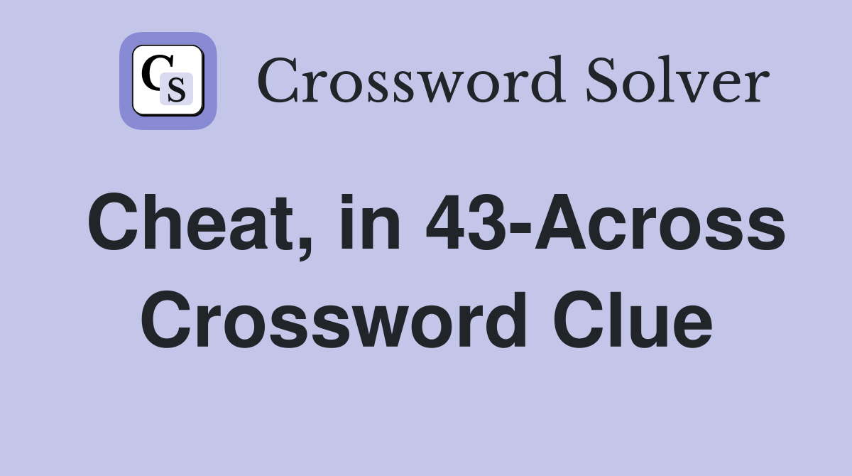 Cheat, in 43-Across Crossword Clue