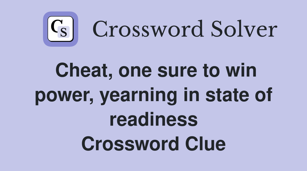Cheat, one sure to win power, yearning in state of readiness Crossword Clue