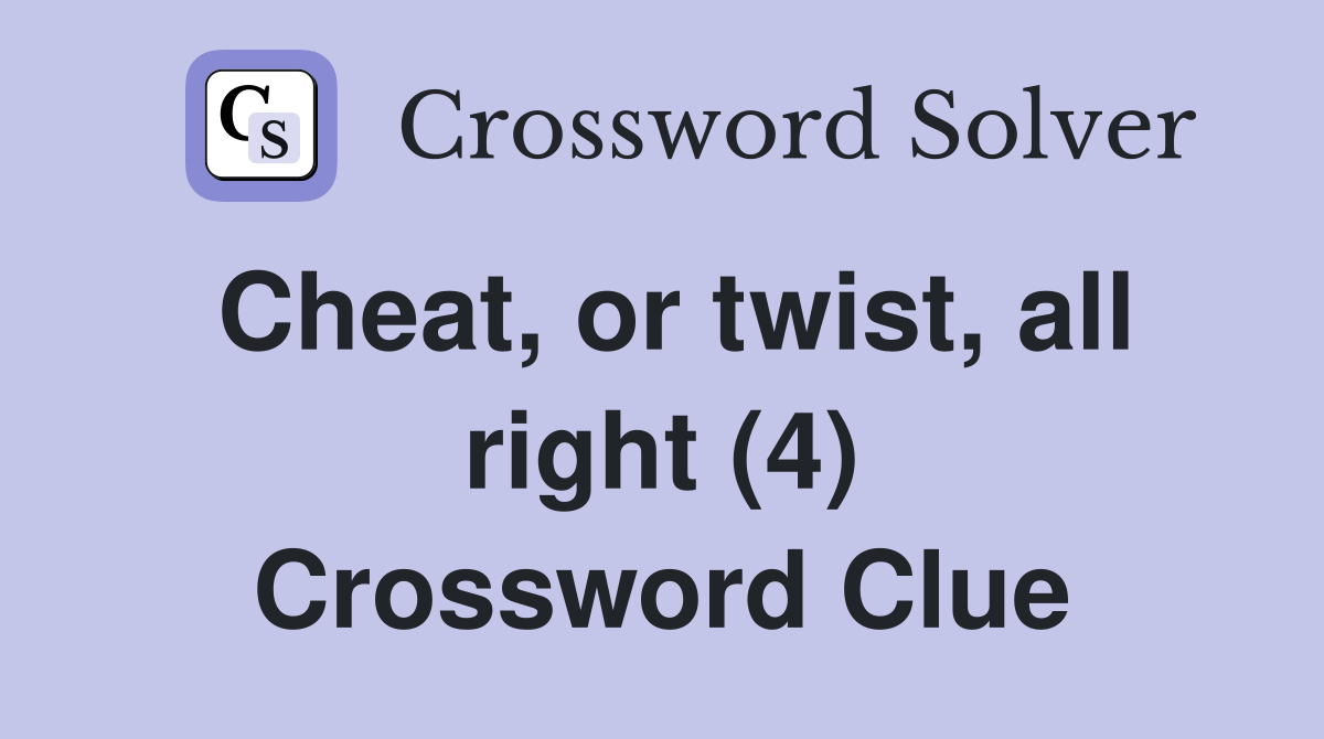 Cheat, or twist, all right (4) Crossword Clue