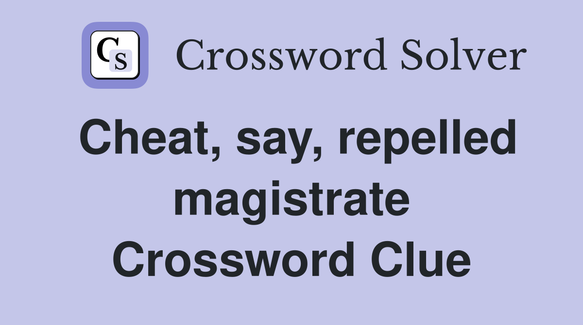 Cheat, say, repelled magistrate Crossword Clue