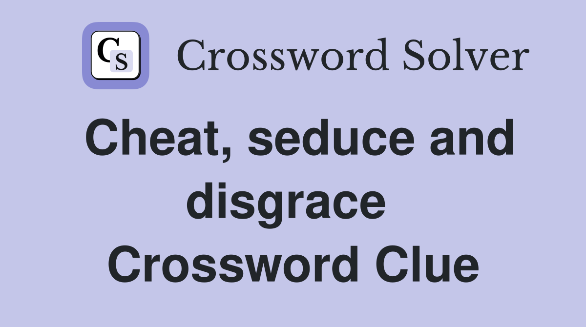 Cheat, seduce and disgrace  Crossword Clue