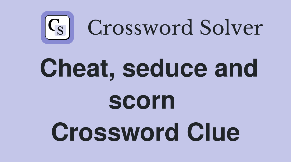 Cheat, seduce and scorn  Crossword Clue