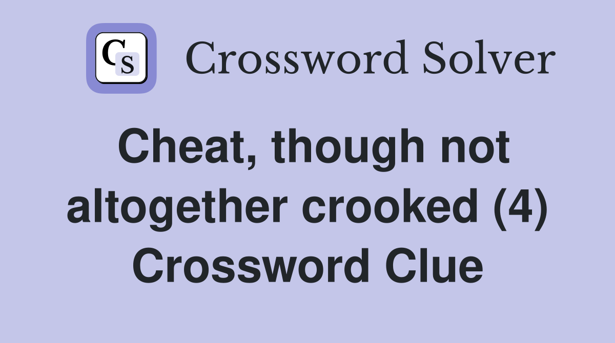Cheat, though not altogether crooked (4) Crossword Clue