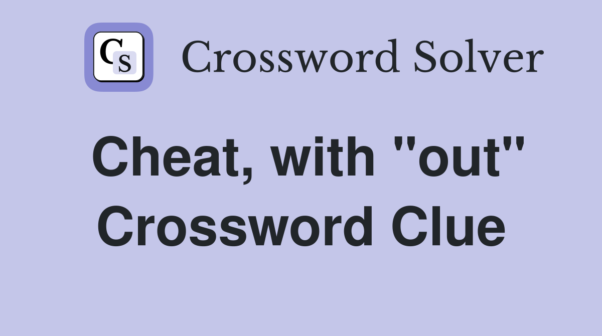 Cheat, with "out" Crossword Clue