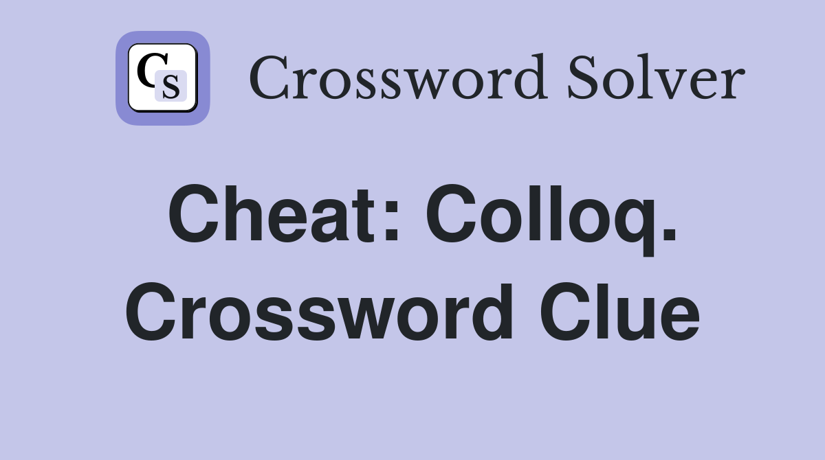 Cheat: Colloq. Crossword Clue