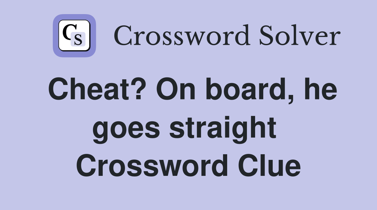 Cheat? On board, he goes straight  Crossword Clue