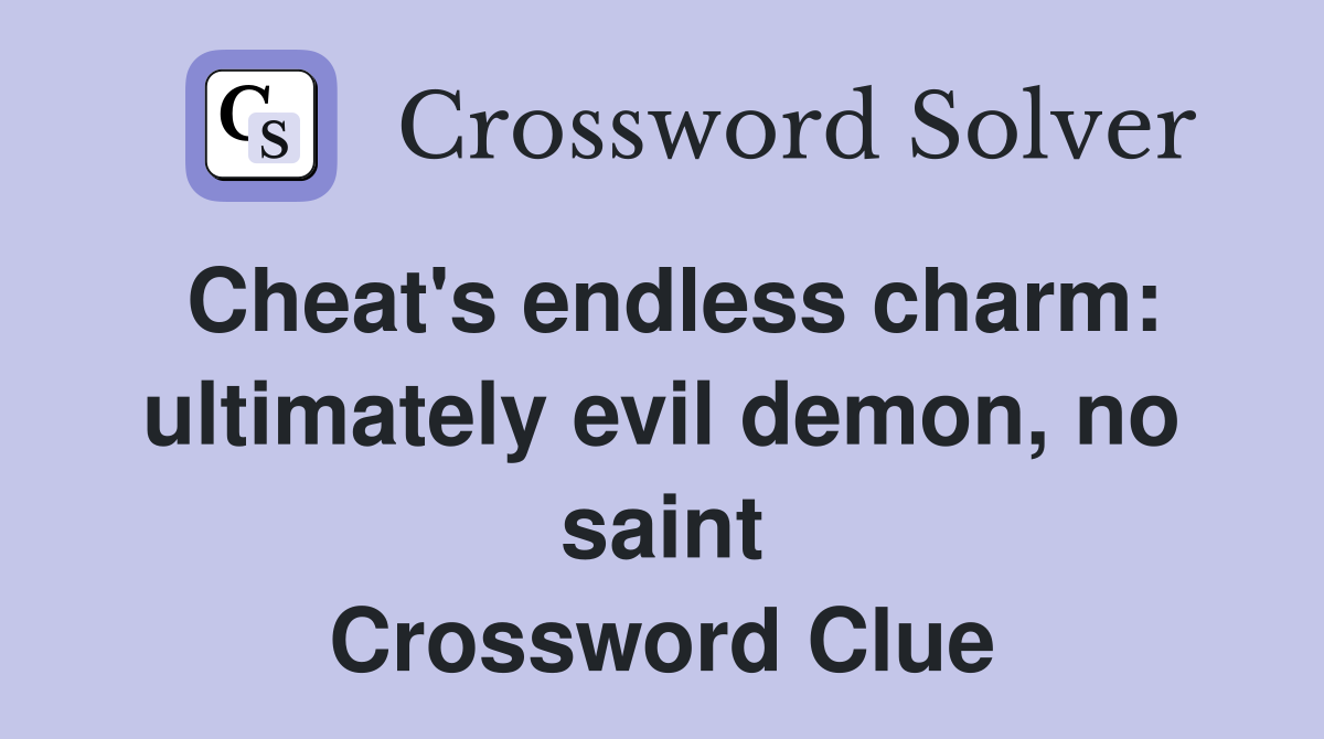 Cheat's endless charm: ultimately evil demon, no saint Crossword Clue