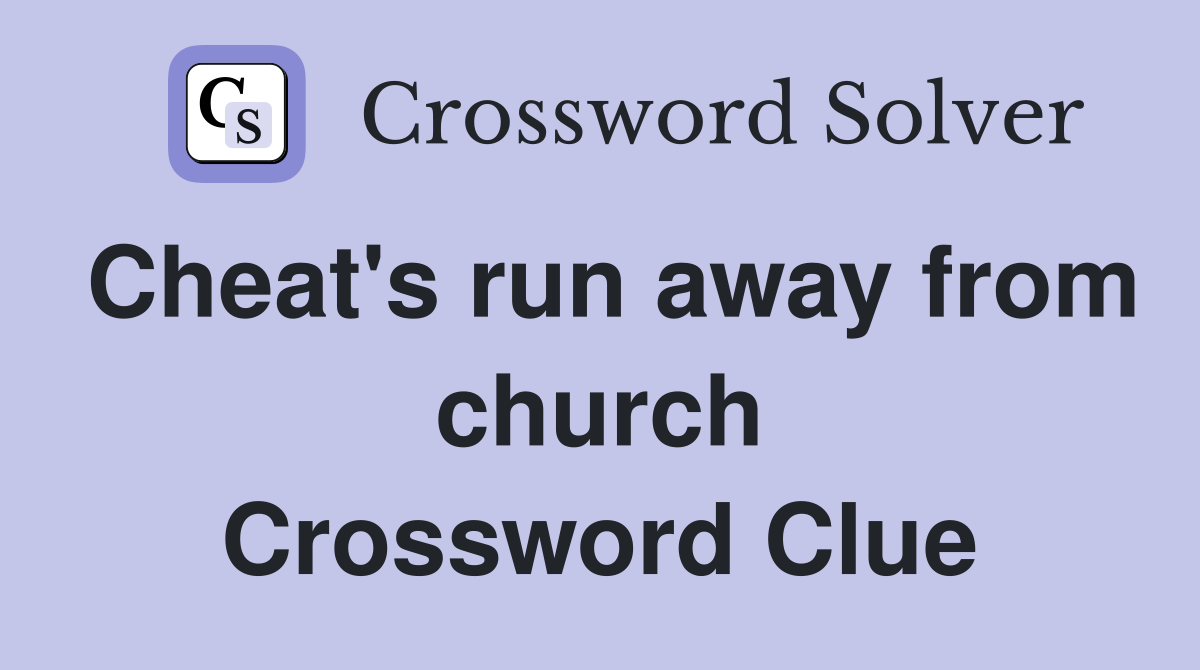 Cheat's run away from church Crossword Clue