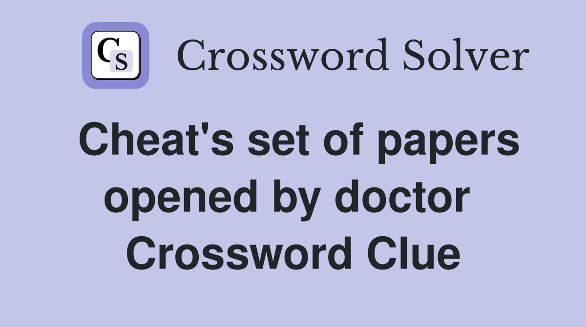 Cheat's set of papers opened by doctor  Crossword Clue