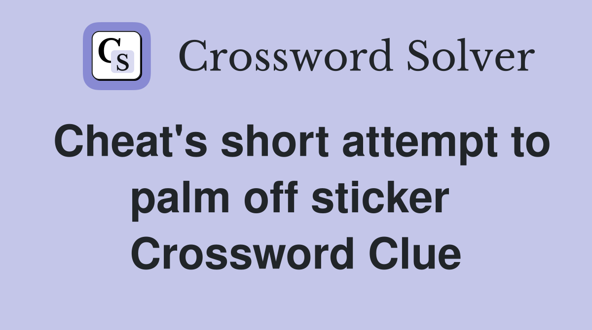 Cheat's short attempt to palm off sticker  Crossword Clue