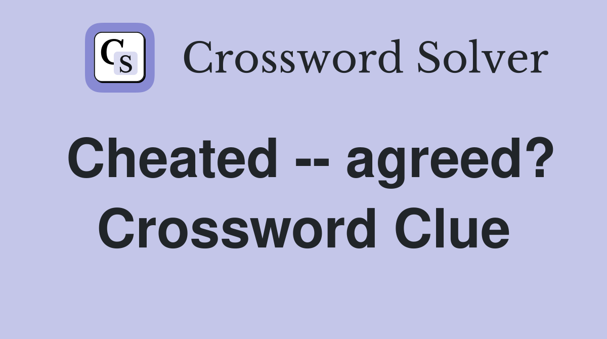 Cheated -- agreed? Crossword Clue