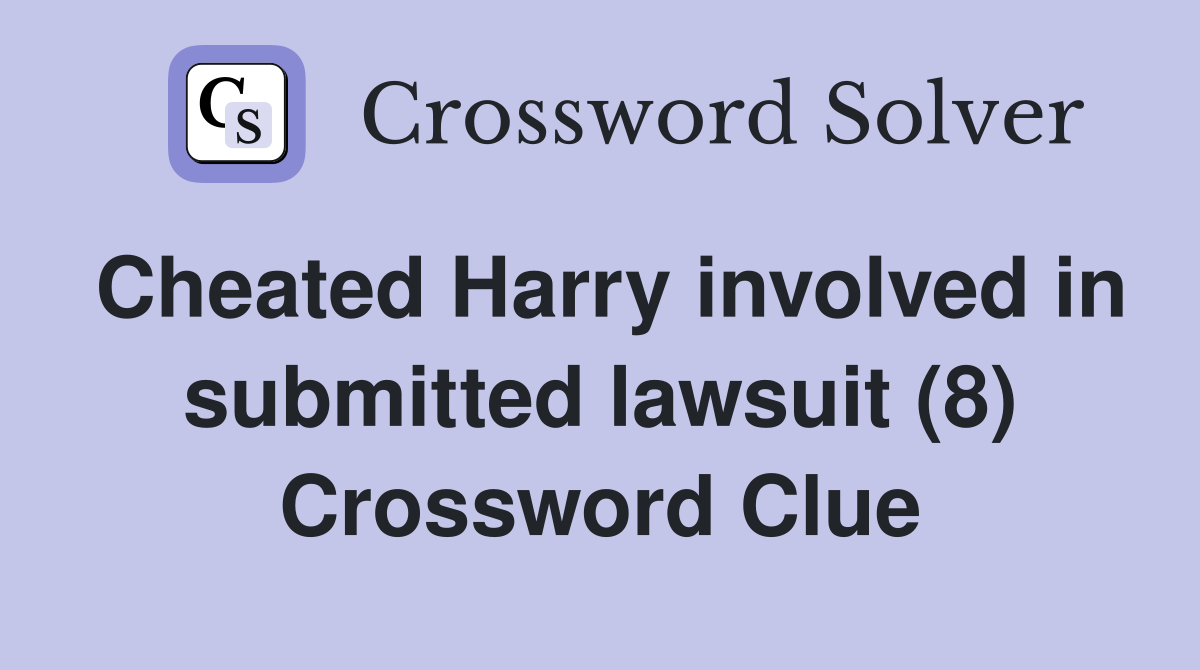 Cheated Harry involved in submitted lawsuit (8) Crossword Clue