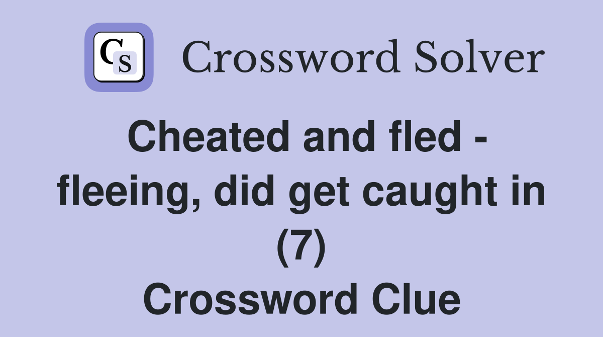Cheated and fled - fleeing, did get caught in (7) Crossword Clue