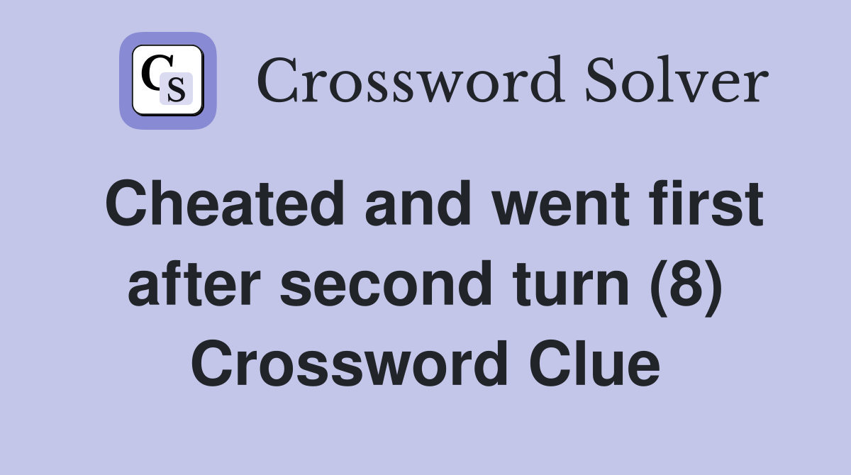 Cheated and went first after second turn (8) Crossword Clue