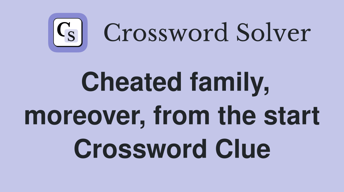 Cheated family, moreover, from the start Crossword Clue