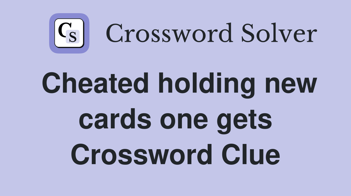 Cheated holding new cards one gets Crossword Clue