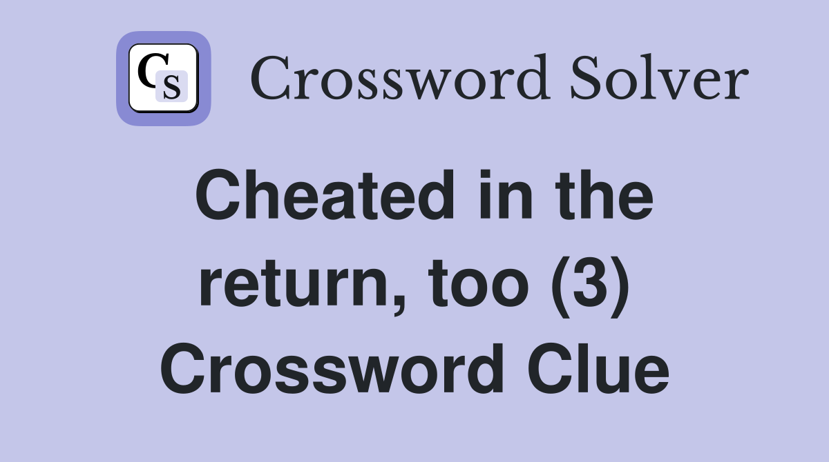 Cheated in the return, too (3) Crossword Clue
