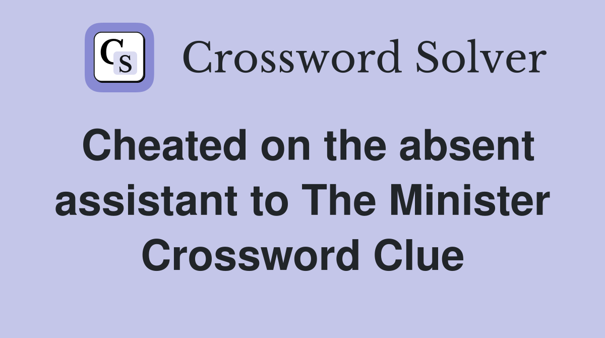 Cheated on the absent assistant to The Minister Crossword Clue