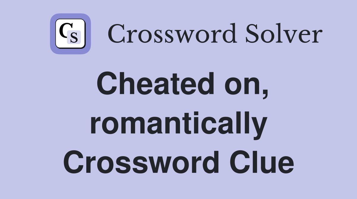 Cheated on, romantically Crossword Clue
