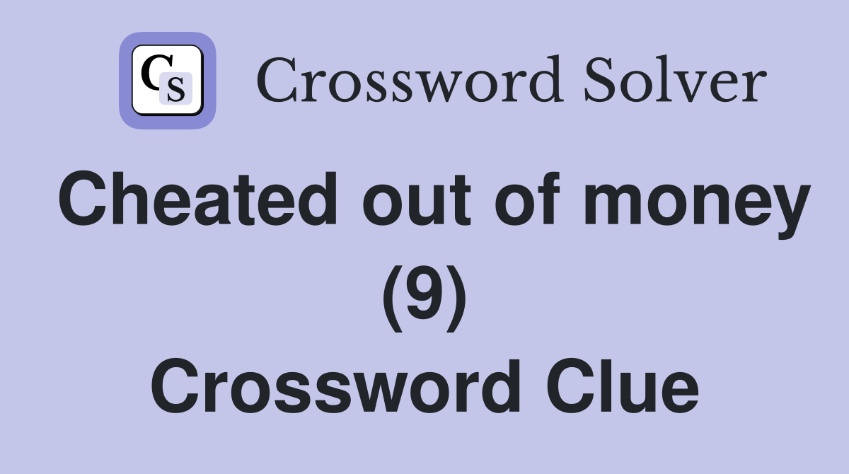 Cheated out of money (9) Crossword Clue
