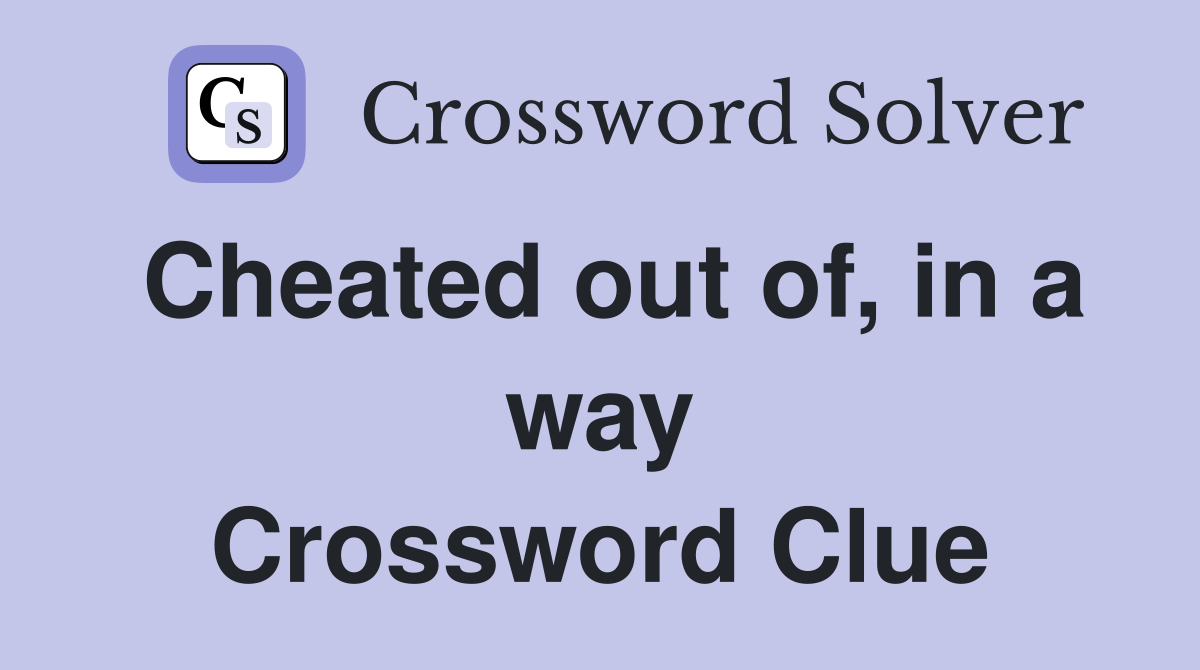 Cheated out of, in a way Crossword Clue