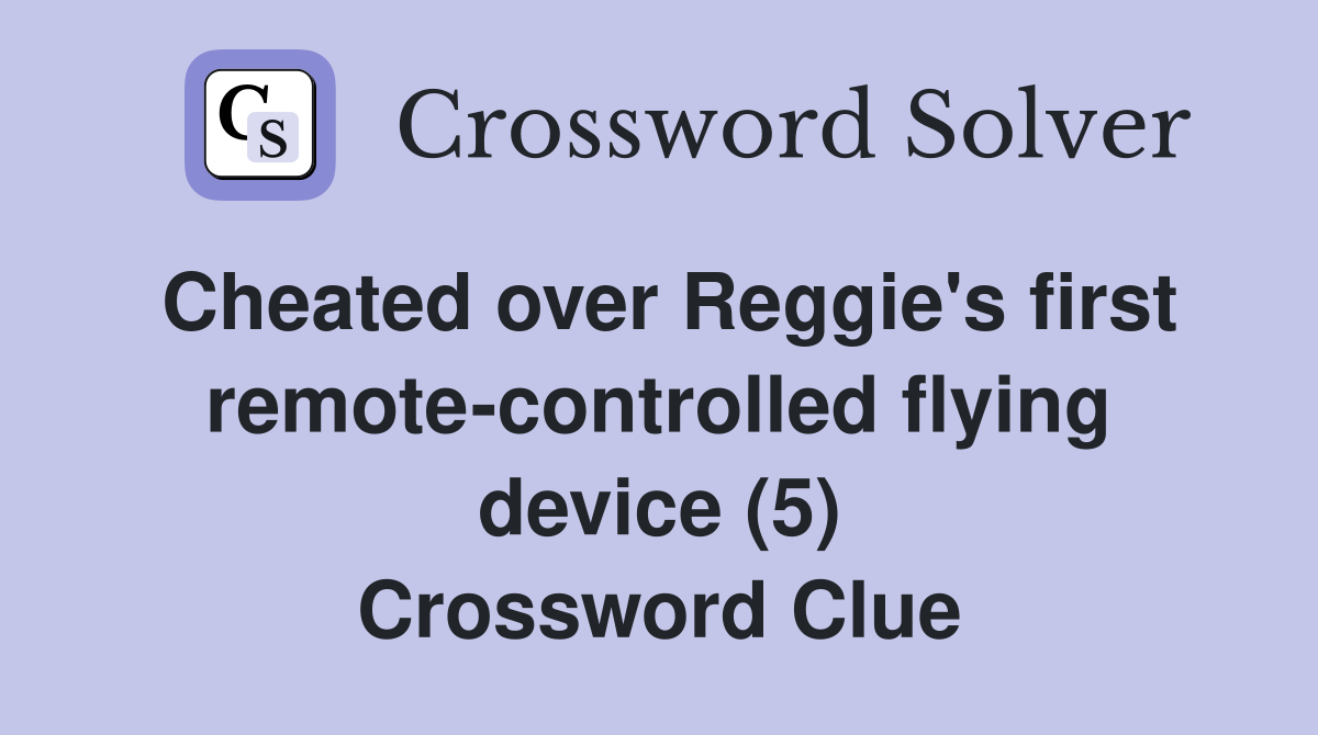 Cheated over Reggie's first remote-controlled flying device (5) Crossword Clue