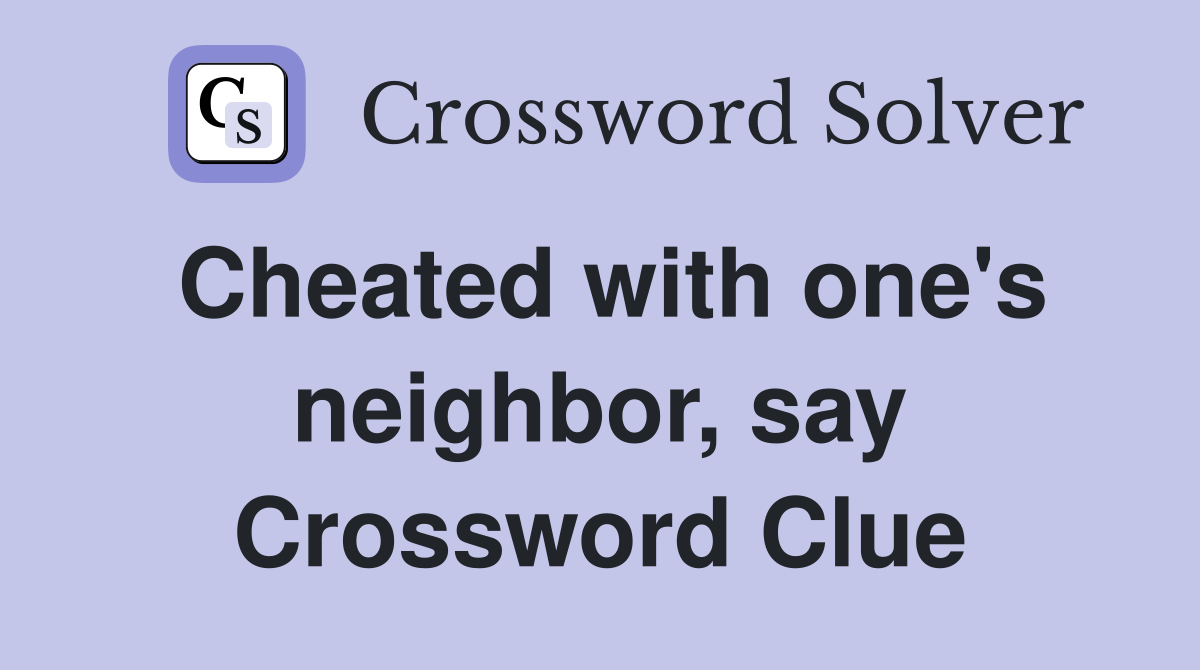 Cheated with one's neighbor, say Crossword Clue