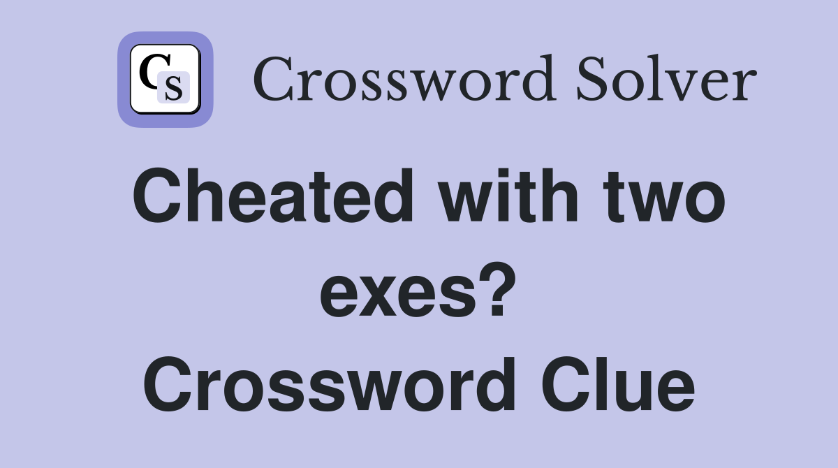 Cheated with two exes? Crossword Clue
