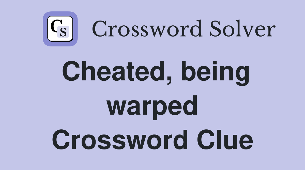 Cheated, being warped Crossword Clue