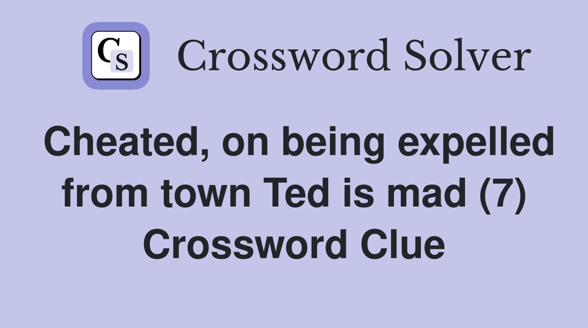 Cheated, on being expelled from town Ted is mad (7) Crossword Clue