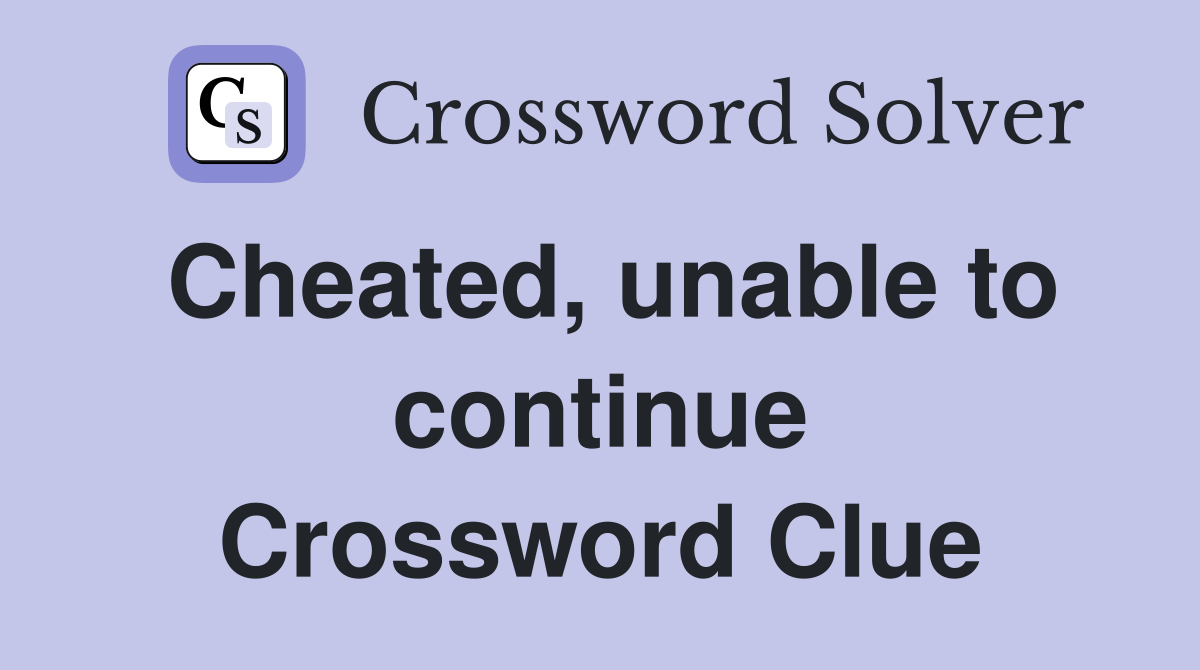 Cheated, unable to continue Crossword Clue