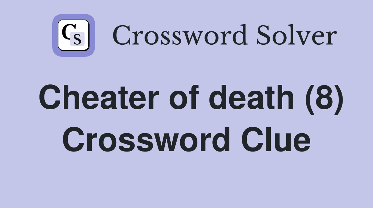 Cheater of death (8) Crossword Clue