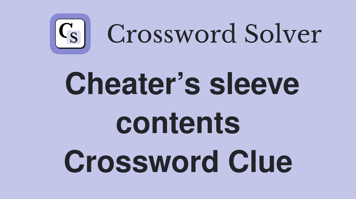 Cheater’s sleeve contents Crossword Clue