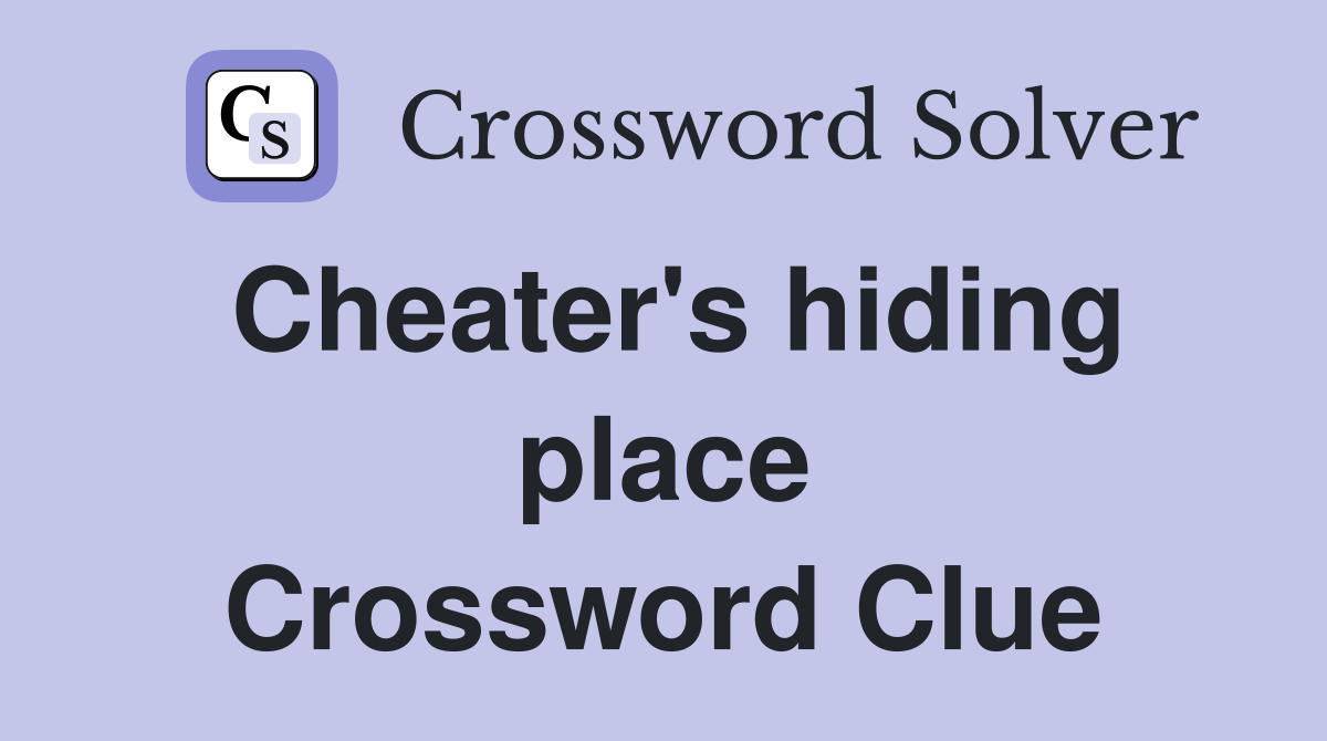 Cheater's hiding place Crossword Clue