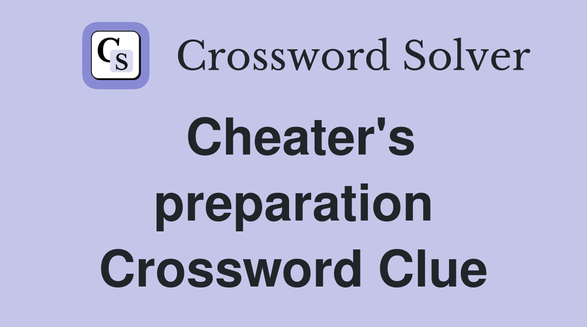 Cheater's preparation Crossword Clue