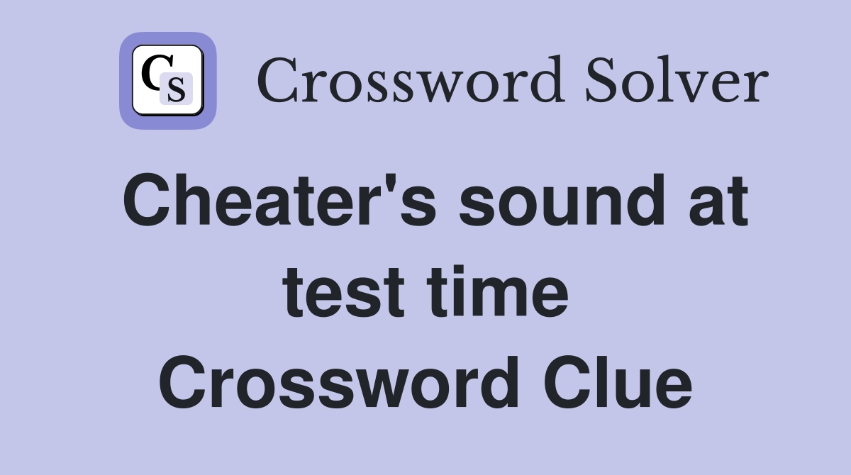 Cheater's sound at test time Crossword Clue
