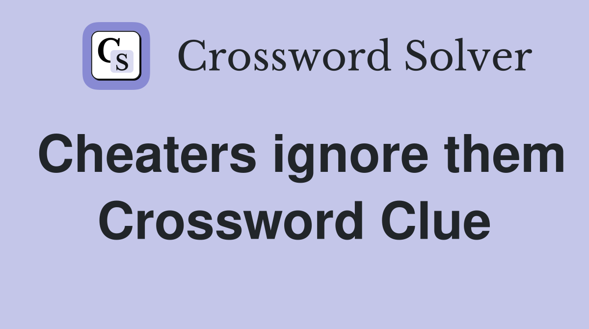 Cheaters ignore them Crossword Clue