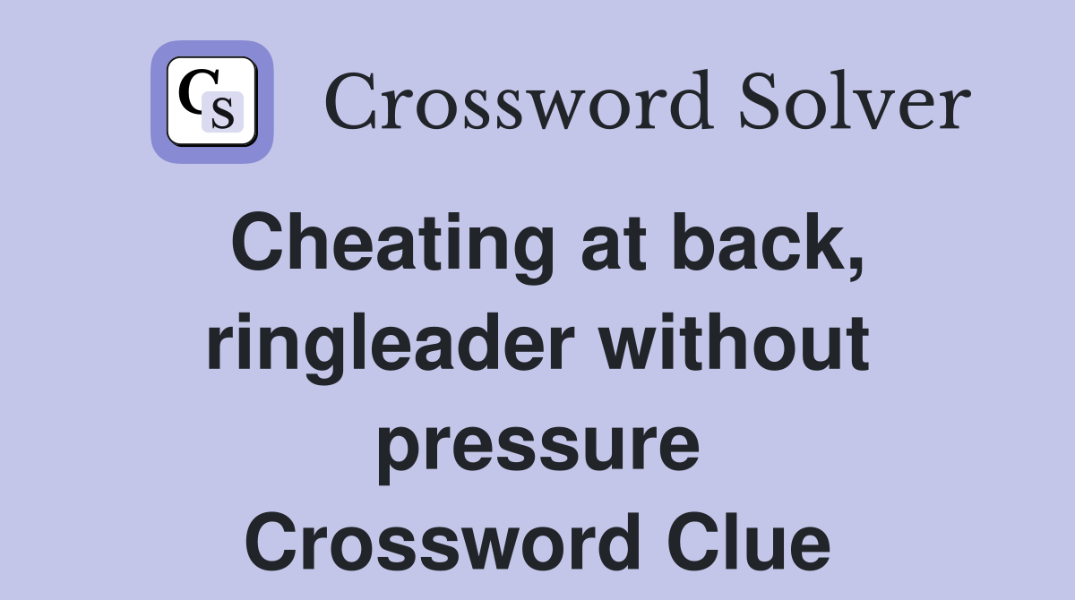 Cheating at back, ringleader without pressure Crossword Clue