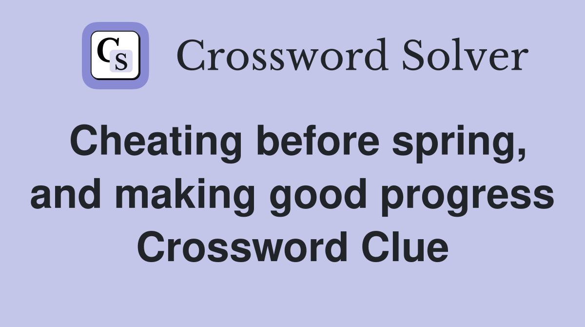 Cheating before spring, and making good progress Crossword Clue