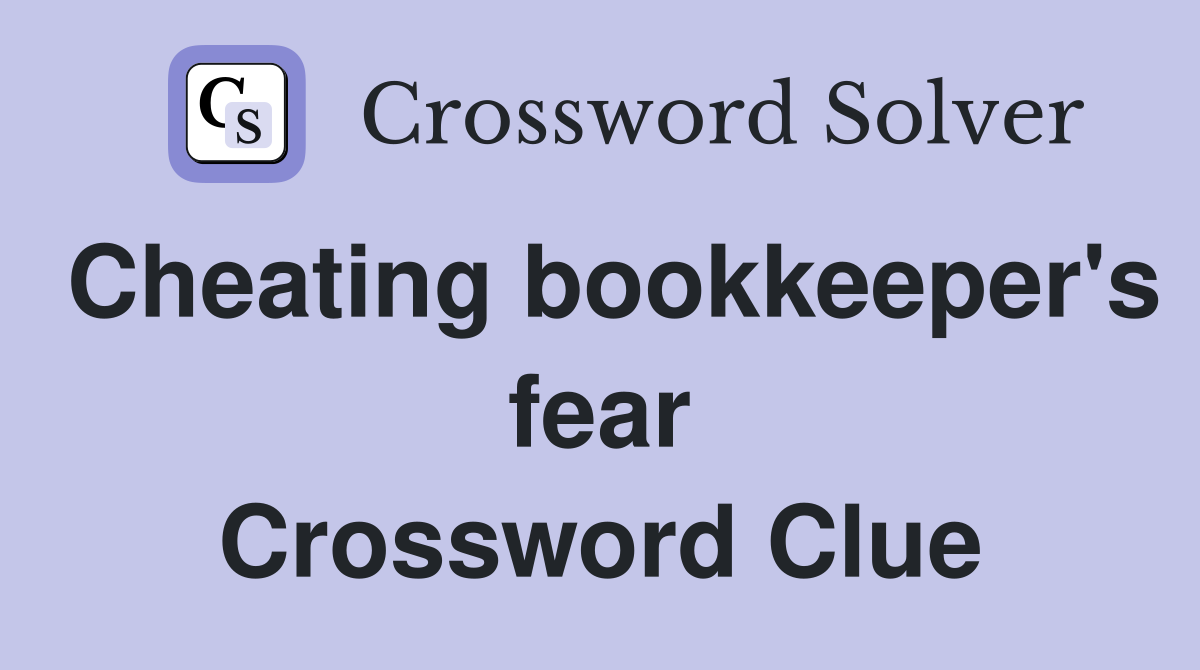 Cheating bookkeeper's fear Crossword Clue