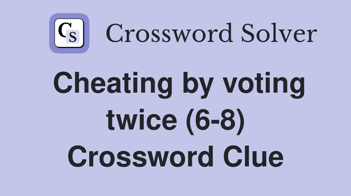 Cheating by voting twice (6-8) Crossword Clue